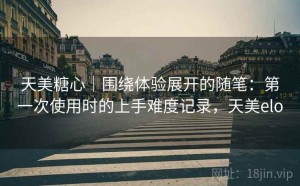 天美糖心｜围绕体验展开的随笔：第一次使用时的上手难度记录，天美elo