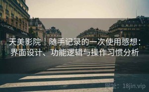 天美影院｜随手记录的一次使用感想：界面设计、功能逻辑与操作习惯分析