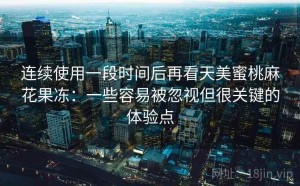 连续使用一段时间后再看天美蜜桃麻花果冻：一些容易被忽视但很关键的体验点