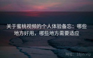关于蜜桃视频的个人体验备忘：哪些地方好用，哪些地方需要适应