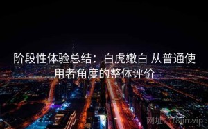 阶段性体验总结：白虎嫩白 从普通使用者角度的整体评价