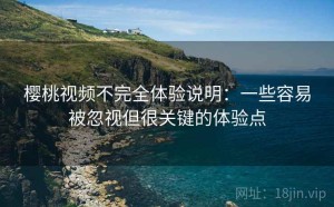 樱桃视频不完全体验说明：一些容易被忽视但很关键的体验点